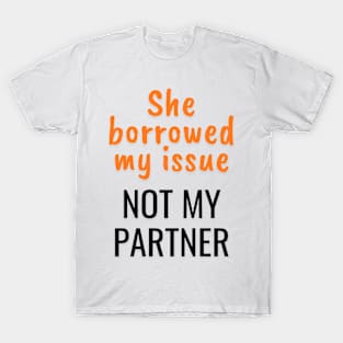 She borrowed my issue, not my partner T-Shirt